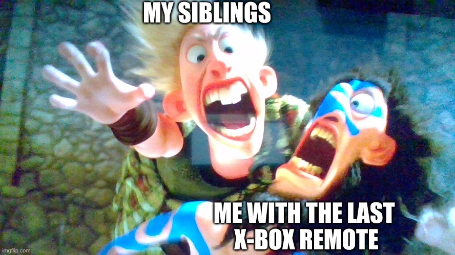 ... DON'T PAUSE DISNEY MOVIES!!! | MY SIBLINGS; ME WITH THE LAST 
X-BOX REMOTE | image tagged in lol,tag | made w/ Imgflip meme maker