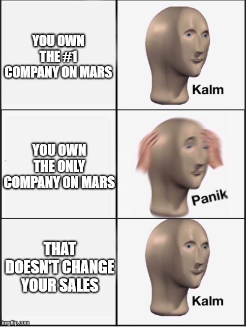 bad company | YOU OWN THE #1 COMPANY ON MARS; YOU OWN THE ONLY COMPANY ON MARS; THAT DOESN'T CHANGE YOUR SALES | image tagged in kalm panik kalm | made w/ Imgflip meme maker