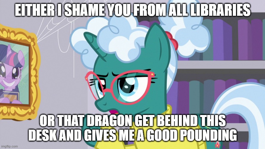 EITHER I SHAME YOU FROM ALL LIBRARIES; OR THAT DRAGON GET BEHIND THIS DESK AND GIVES ME A GOOD POUNDING | made w/ Imgflip meme maker