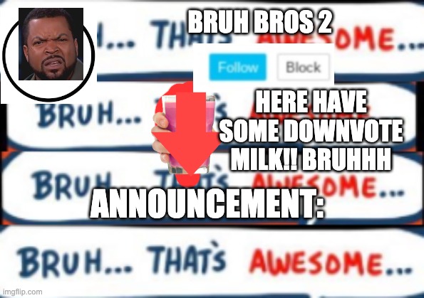 ANnouncement template for bruh bros2 |  BRUH BROS 2; HERE HAVE SOME DOWNVOTE MILK!! BRUHHH; ANNOUNCEMENT: | image tagged in announcement | made w/ Imgflip meme maker