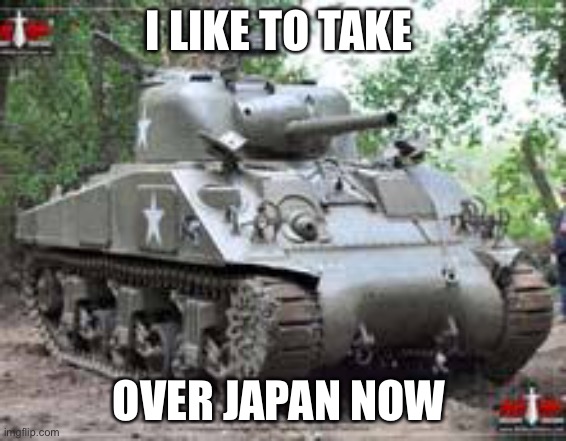 War is war | I LIKE TO TAKE; OVER JAPAN NOW | image tagged in war | made w/ Imgflip meme maker