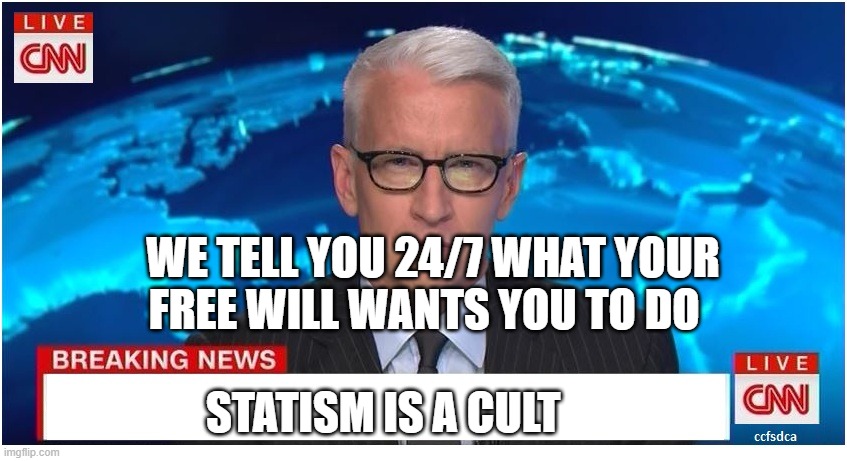 CNN Breaking News Anderson Cooper | WE TELL YOU 24/7 WHAT YOUR FREE WILL WANTS YOU TO DO; STATISM IS A CULT | image tagged in cnn breaking news anderson cooper | made w/ Imgflip meme maker
