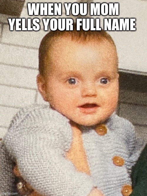 Shock baby | WHEN YOU MOM YELLS YOUR FULL NAME | image tagged in baby | made w/ Imgflip meme maker