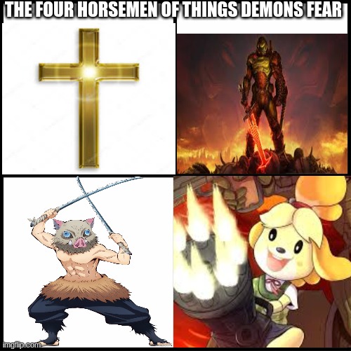 Blank template | THE FOUR HORSEMEN OF THINGS DEMONS FEAR | image tagged in blank template | made w/ Imgflip meme maker