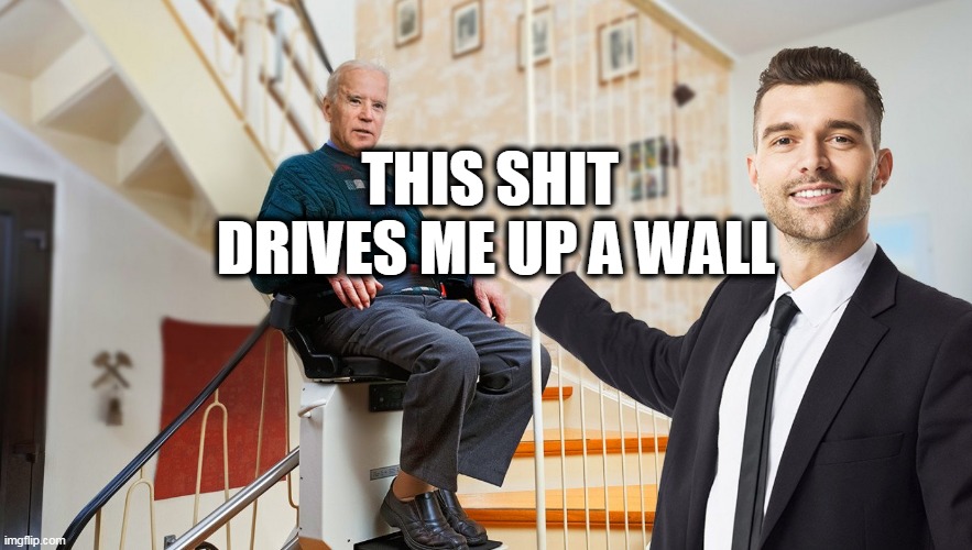 Biden | THIS SHIT 
DRIVES ME UP A WALL | image tagged in biden,stairs,stairclimber,falling | made w/ Imgflip meme maker