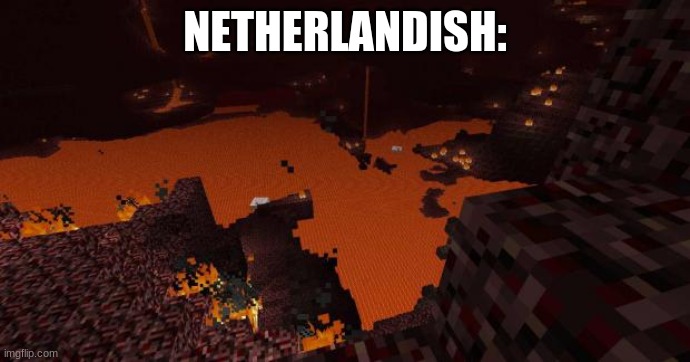 Nether | NETHERLANDISH: | image tagged in nether | made w/ Imgflip meme maker