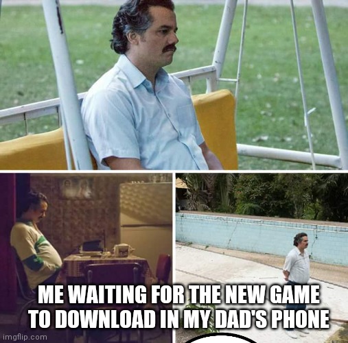 Download Fast | ME WAITING FOR THE NEW GAME TO DOWNLOAD IN MY DAD'S PHONE | image tagged in memes,sad pablo escobar | made w/ Imgflip meme maker
