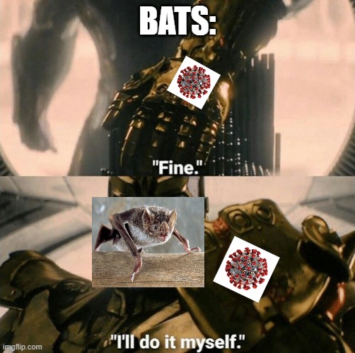 bats created covid | BATS: | image tagged in fine i'll do it myself | made w/ Imgflip meme maker