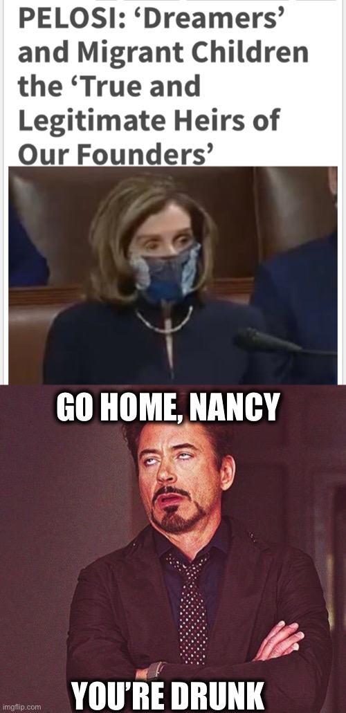Sick of this witch!! | GO HOME, NANCY; YOU’RE DRUNK | image tagged in nancy pelosi,nancy pelosi wtf,nancy pelosi is crazy,democrats,migrants,memes | made w/ Imgflip meme maker