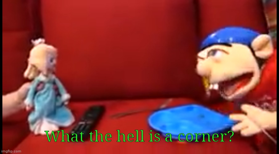 I | What the hell is a corner? | image tagged in j | made w/ Imgflip meme maker