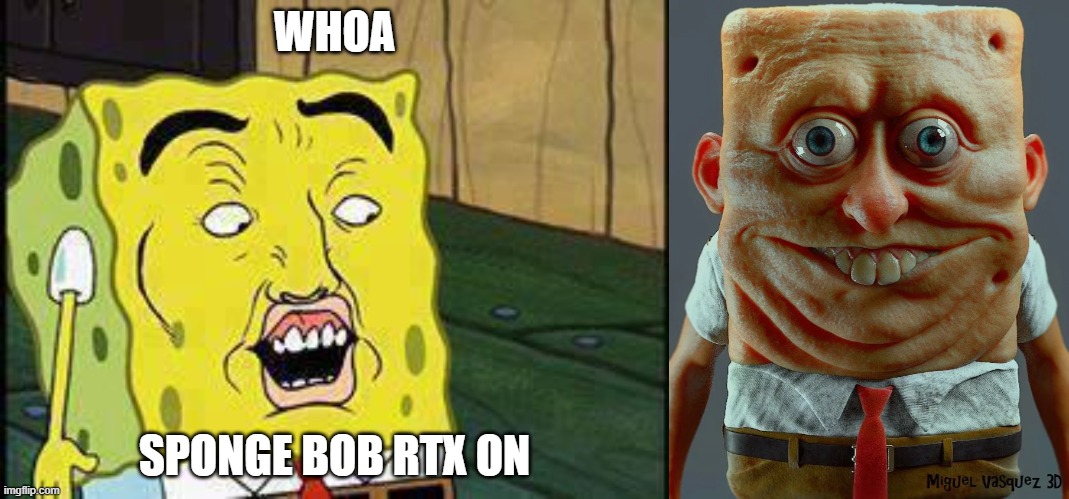 WHOA; SPONGE BOB RTX ON | image tagged in spongebob dat ass,rtx on,cringe | made w/ Imgflip meme maker