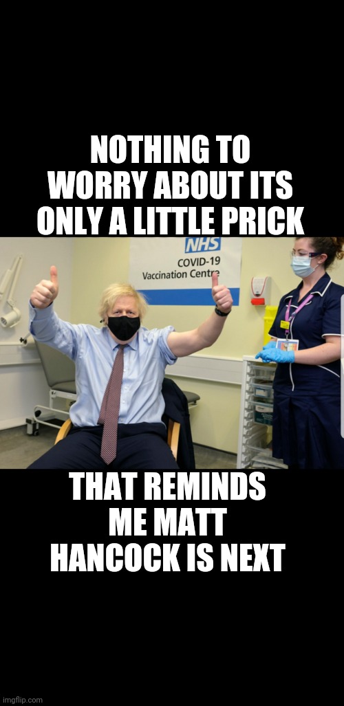 Boris | NOTHING TO WORRY ABOUT ITS ONLY A LITTLE PRICK; THAT REMINDS ME MATT HANCOCK IS NEXT | image tagged in funny memes | made w/ Imgflip meme maker