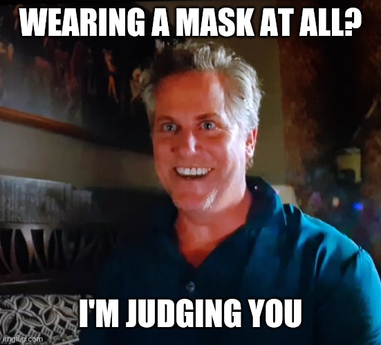 X day | WEARING A MASK AT ALL? I'M JUDGING YOU | image tagged in x day | made w/ Imgflip meme maker