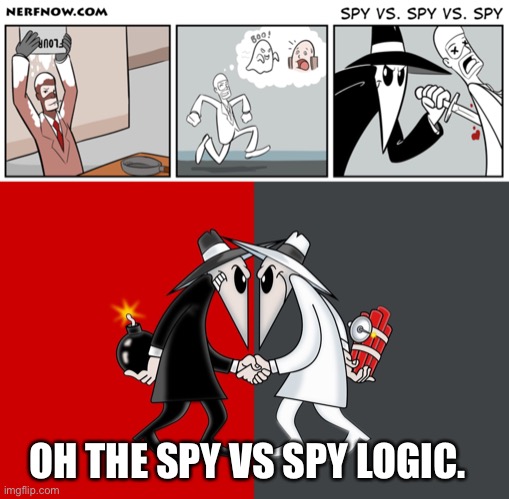 OH THE SPY VS SPY LOGIC. | image tagged in spy vs spy | made w/ Imgflip meme maker