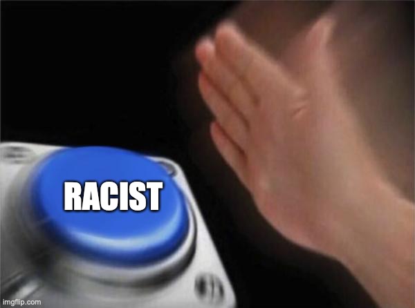 Blank Nut Button Meme | RACIST | image tagged in memes,blank nut button | made w/ Imgflip meme maker