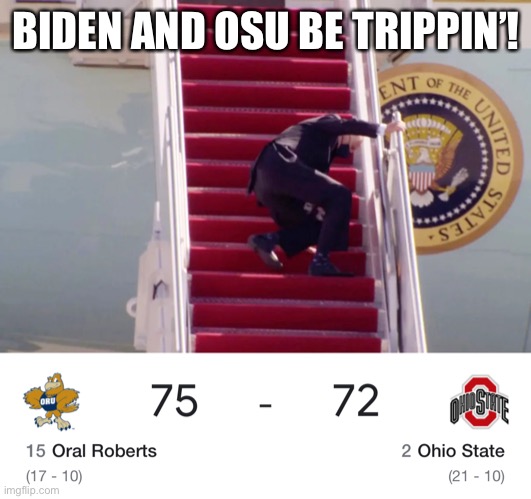 Trippin’ | BIDEN AND OSU BE TRIPPIN’! | image tagged in biden,osu,ncaa,march madness | made w/ Imgflip meme maker