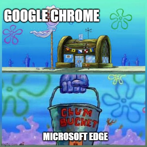 Krusty Krab Vs Chum Bucket | GOOGLE CHROME; MICROSOFT EDGE | image tagged in memes,krusty krab vs chum bucket | made w/ Imgflip meme maker