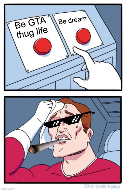 Two Buttons Meme | Be dream; Be GTA thug life | image tagged in memes,two buttons | made w/ Imgflip meme maker