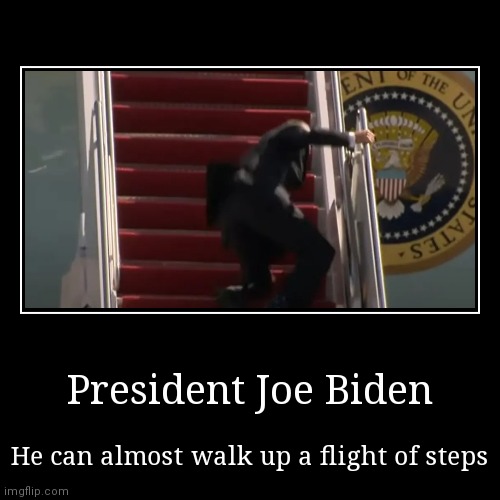 Hey Democrats, my President could handle steps with ease. This is what you voted for?!? | image tagged in funny,demotivationals,joe biden,democrats,walking | made w/ Imgflip demotivational maker