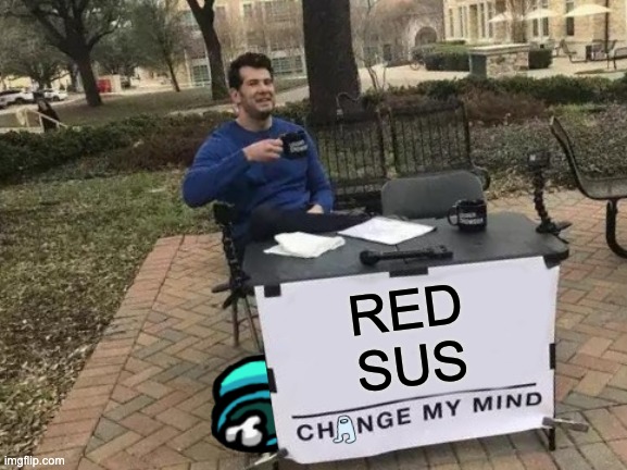 red sus change my mind | RED
SUS | image tagged in memes,change my mind,red sus,among us | made w/ Imgflip meme maker