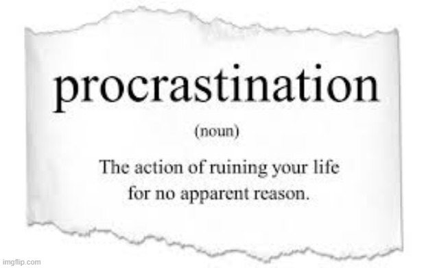 Procrastination | image tagged in procrastination | made w/ Imgflip meme maker