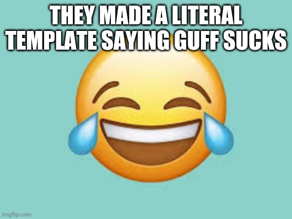 Guff sucks! | THEY MADE A LITERAL TEMPLATE SAYING GUFF SUCKS | image tagged in guff sucks | made w/ Imgflip meme maker