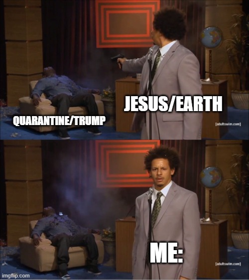 Earth is quarantine | JESUS/EARTH; QUARANTINE/TRUMP; ME: | image tagged in memes,who killed hannibal | made w/ Imgflip meme maker