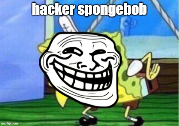 Mocking Spongebob Meme | hacker spongebob | image tagged in memes,mocking spongebob | made w/ Imgflip meme maker