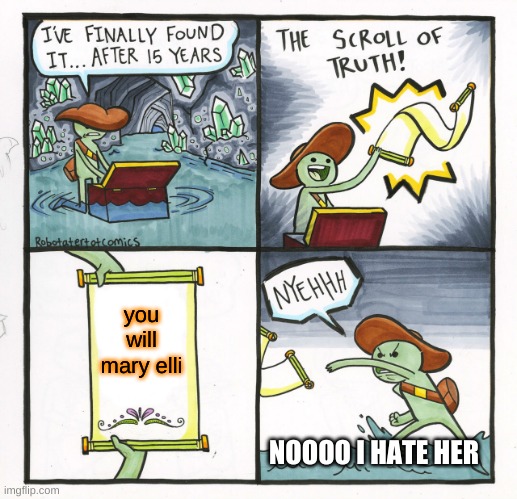 The Scroll Of Truth Meme | you will mary elli; NOOOO I HATE HER | image tagged in memes,the scroll of truth | made w/ Imgflip meme maker