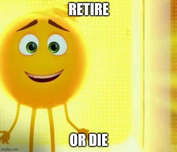 RETIRE; OR DIE | image tagged in gene smiling | made w/ Imgflip meme maker