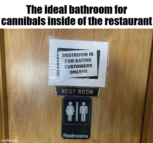 Ideal bathroom | The ideal bathroom for cannibals inside of the restaurant | image tagged in restroom,memes,comments,comment,comment section,meme | made w/ Imgflip meme maker