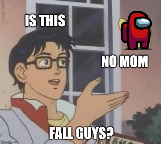 Is This A Pigeon Meme | IS THIS; NO MOM; FALL GUYS? | image tagged in memes,is this a pigeon | made w/ Imgflip meme maker