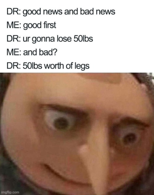 Oh noooo | image tagged in gru meme,dark humor,oh no,funny,weight loss,doctor | made w/ Imgflip meme maker