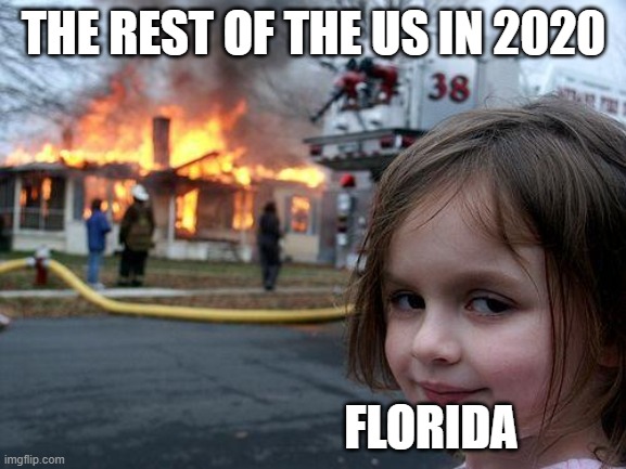 desantis is on a roll | THE REST OF THE US IN 2020; FLORIDA | image tagged in memes,disaster girl,political meme | made w/ Imgflip meme maker