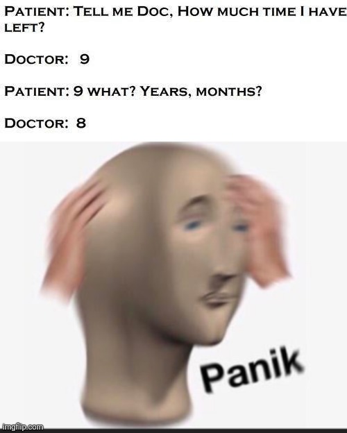 Not much time left... | image tagged in panik kalm panik,uh oh gru,funny,doctor,dark humor | made w/ Imgflip meme maker