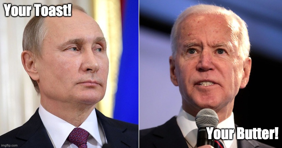 Biden Putin | Your Toast! Your Butter! | image tagged in biden,putin,stare | made w/ Imgflip meme maker