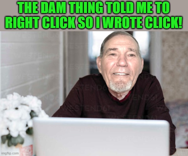 I did what it said | THE DAM THING TOLD ME TO RIGHT CLICK SO I WROTE CLICK! | image tagged in right click,write click | made w/ Imgflip meme maker