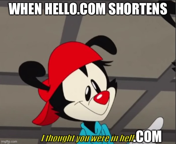 hell.com | WHEN HELLO.COM SHORTENS; .COM | image tagged in i thought you were in hell,hell | made w/ Imgflip meme maker