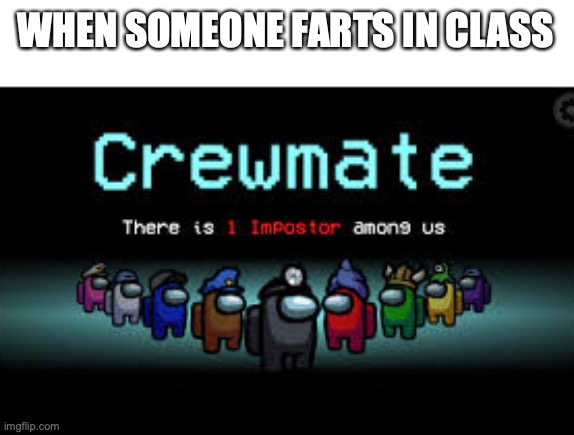 There is 1 imposter among us | WHEN SOMEONE FARTS IN CLASS | image tagged in there is 1 imposter among us | made w/ Imgflip meme maker