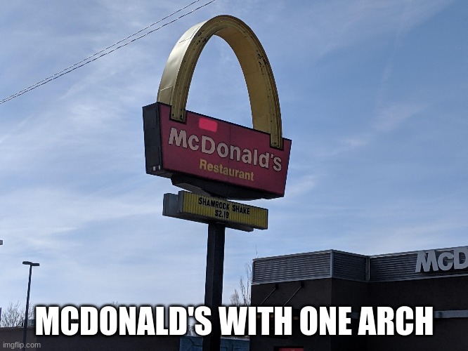 MCDONALD'S WITH ONE ARCH | made w/ Imgflip meme maker