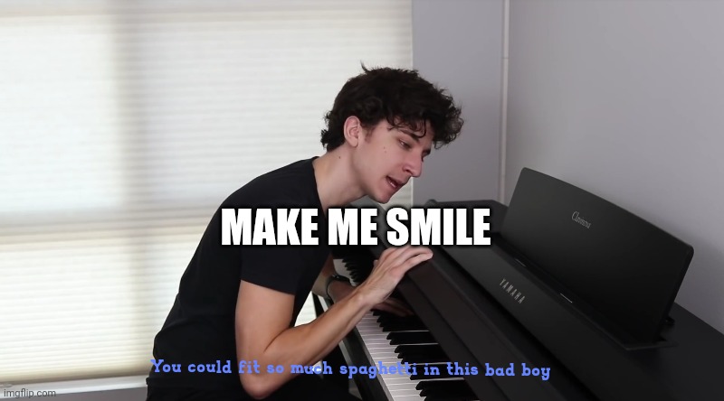 You could fit so much spaghetti in this bad boy | MAKE ME SMILE | image tagged in you could fit so much spaghetti in this bad boy | made w/ Imgflip meme maker