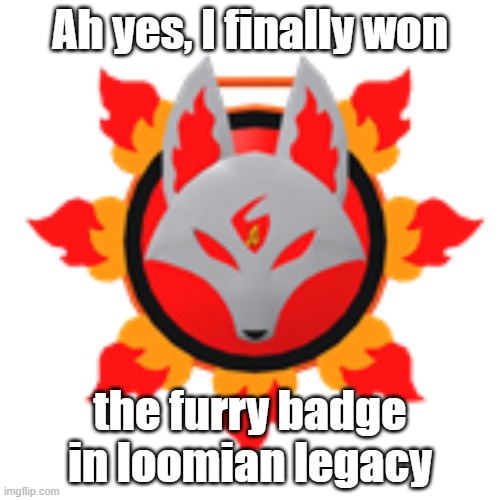 Furry badge | Ah yes, I finally won; the furry badge in loomian legacy | image tagged in furry badge | made w/ Imgflip meme maker