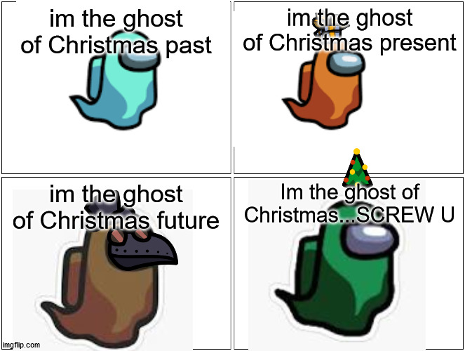 Some AUL 11 meme i made | im the ghost of Christmas past; im the ghost of Christmas present; im the ghost of Christmas future; Im the ghost of Christmas...SCREW U | image tagged in memes,blank comic panel 2x2 | made w/ Imgflip meme maker
