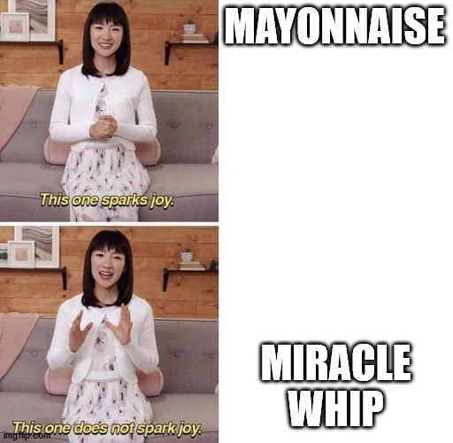 i hate miracle whip | MAYONNAISE; MIRACLE WHIP | image tagged in this one sparks joy | made w/ Imgflip meme maker