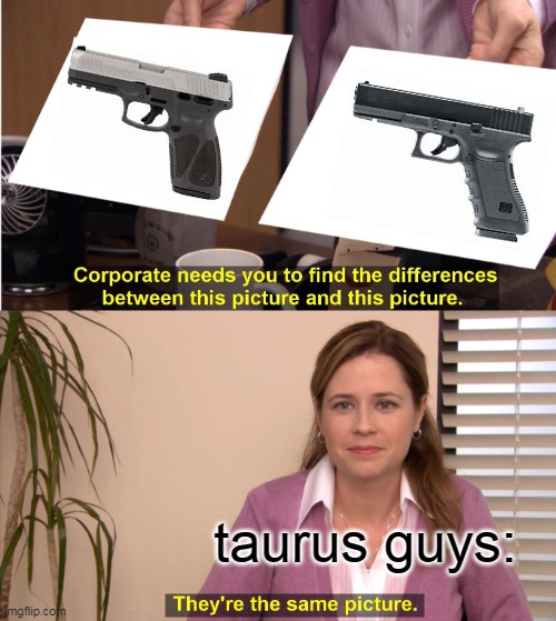 JuSt As GoOd | taurus guys: | image tagged in memes,they're the same picture,guns | made w/ Imgflip meme maker
