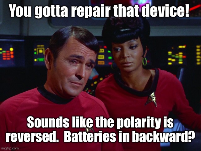 Scotty and Uhura | You gotta repair that device! Sounds like the polarity is reversed.  Batteries in backward? | image tagged in scotty and uhura | made w/ Imgflip meme maker