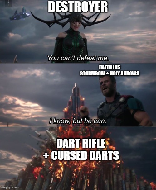 You Can't Defeat Me | DESTROYER; DAEDALUS STORMBOW + HOLY ARROWS; DART RIFLE + CURSED DARTS | image tagged in you can't defeat me | made w/ Imgflip meme maker