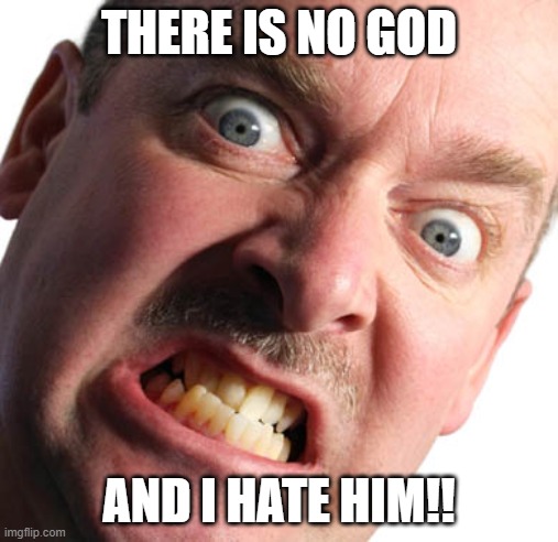 Angry man | THERE IS NO GOD; AND I HATE HIM!! | image tagged in angry man | made w/ Imgflip meme maker