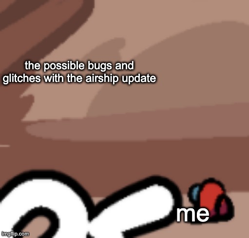 hopefully this is not true | the possible bugs and glitches with the airship update; me | image tagged in among us | made w/ Imgflip meme maker
