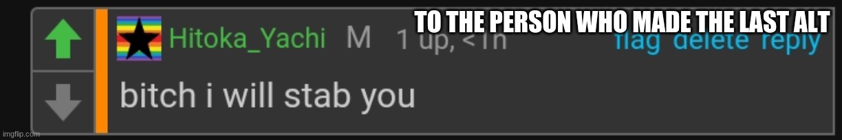 TO THE PERSON WHO MADE THE LAST ALT | image tagged in yachi stab | made w/ Imgflip meme maker